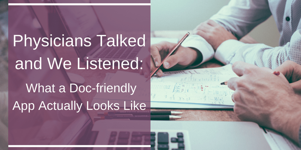Physicians Talked and We Listened_ What a Doc-friendly App Actually Looks Like