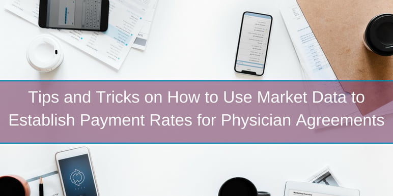 Tips and Tricks on How to Use Market Data to Establish Payment Rates for Physician Agreements